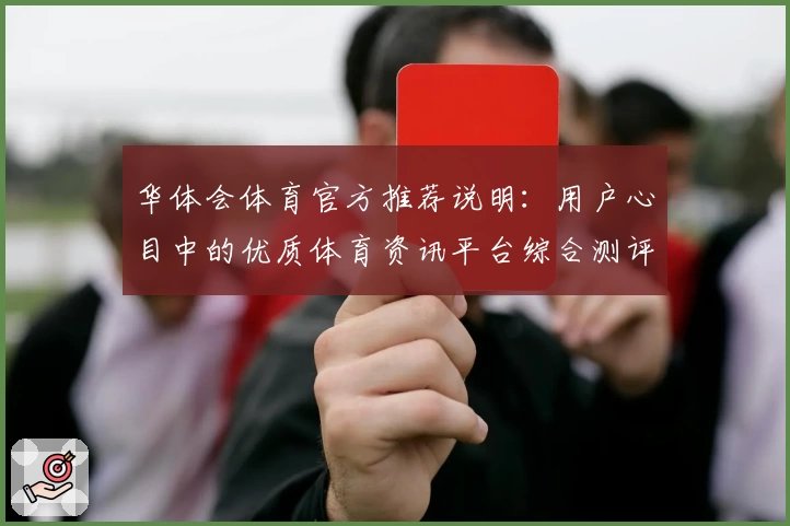 华体会体育官方推荐说明：用户心目中的优质体育资讯平台综合测评分析