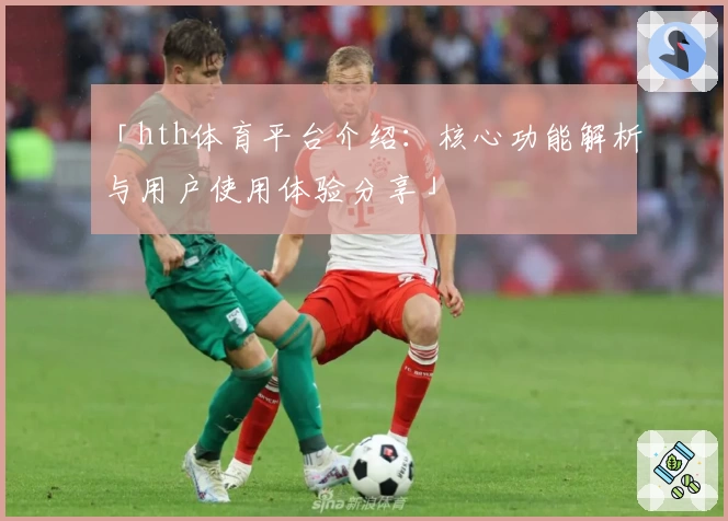 「hth体育平台介绍：核心功能解析与用户使用体验分享」