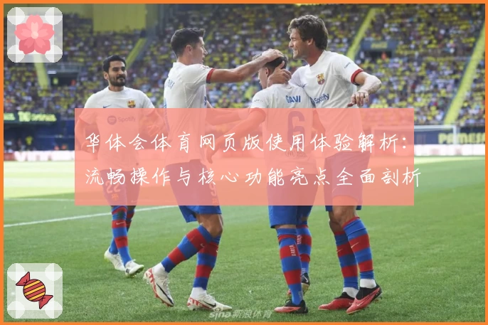 华体会体育网页版使用体验解析：流畅操作与核心功能亮点全面剖析